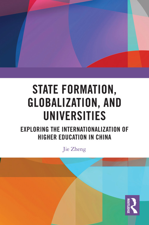State Formation, Globalization, and Universities (Exploring the Internationalization of Higher Education in China) by Jie Zheng, 9781032911298