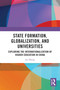 State Formation, Globalization, and Universities (Exploring the Internationalization of Higher Education in China) by Jie Zheng, 9781032911298