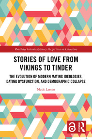 Stories of Love from Vikings to Tinder (The Evolution of Modern Mating Ideologies, Dating Dysfunction, and Demographic Collapse) by Mads Larsen, 9781032813202