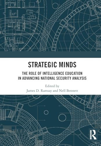 Strategic Minds (The Role of Intelligence Education in Advancing National Security Analysis) by James D. Ramsay, Nell Bennett, 9781032855073