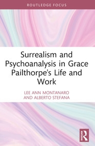 Surrealism and Psychoanalysis in Grace Pailthorpe's Life and Work by Lee Ann Montanaro, Alberto Stefana, 9781032731629