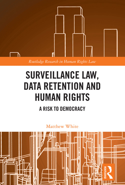 Surveillance Law, Data Retention and Human Rights (A Risk to Democracy) by Matthew White, 9781032076003