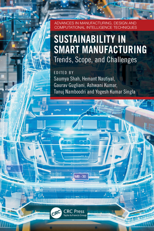 Sustainability in Smart Manufacturing (Trends, Scope, and Challenges) by Saumya Shah, Hemant Nautiyal, Gaurav Gugliani, Ashwani Kumar, Tanuj Namboodri, Yogesh Kumar Singla, 9781032740706