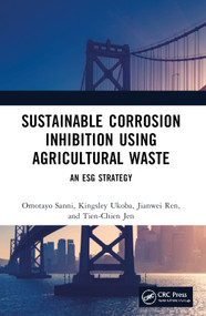 Sustainable Corrosion Inhibition Using Agricultural Waste (An ESG Strategy) by Omotayo Sanni, Kingsley Ukoba, Jianwei Ren, Tien-Chien Jen, 9781032578187