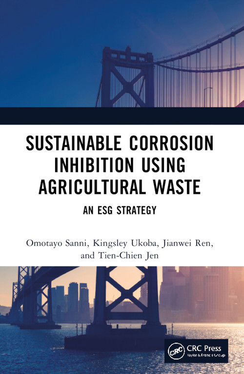 Sustainable Corrosion Inhibition Using Agricultural Waste (An ESG Strategy) by Omotayo Sanni, Kingsley Ukoba, Jianwei Ren, Tien-Chien Jen, 9781032578187
