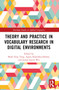 Theory and Practice in Vocabulary Research in Digital Environments by Mark Feng Teng, Agnes Kukulska-Hulme, Junjie Gavin Wu, 9781032434865