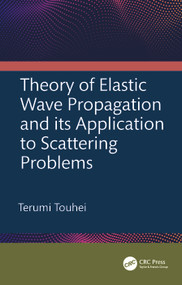 Theory of Elastic Wave Propagation and its Application to Scattering Problems by Terumi Touhei, 9781032170787