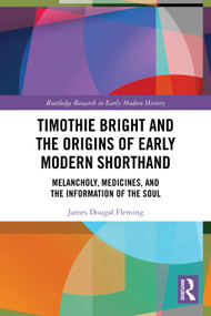 Timothie Bright and the Origins of Early Modern Shorthand (Melancholy, Medicines, and the Information of the Soul) by James Dougal Fleming, 9781032757506