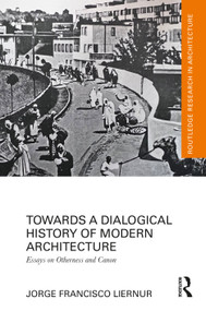 Towards a Dialogical History of Modern Architecture (Essays on Otherness and Canon) by Jorge Francisco Liernur, 9781032589527