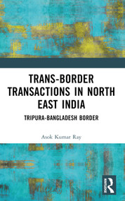 Trans-Border Transactions in North East India (Tripura-Bangladesh Border) by Asok Kumar Ray, 9781032909844