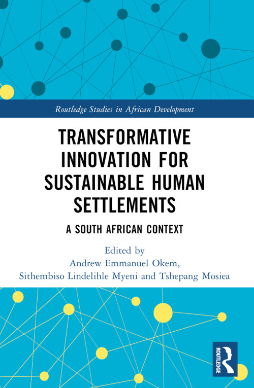 Transformative Innovation for Sustainable Human Settlements (A South African Context) by Andrew Emmanuel Okem, Sithembiso Lindelihle Myeni, Tshepang Mosiea, 9781032412054