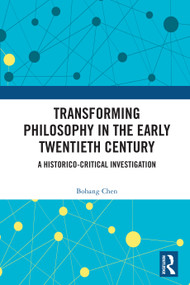 Transforming Philosophy in the Early Twentieth Century (A Historico-Critical Investigation) by Bohang Chen, 9781032902487
