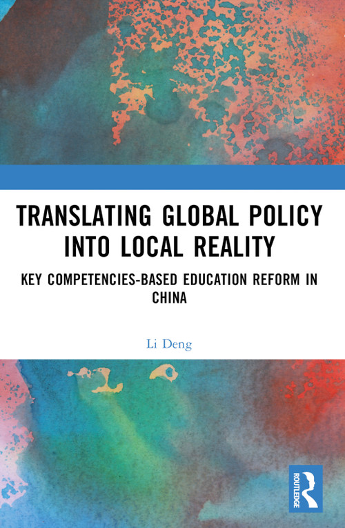 Translating Global Policy into Local Reality (Key Competencies-Based Education Reform in China) by Li Deng, 9781032963761