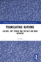 Translating Nations (Culture, Soft Power, and the Belt and Road Initiative) by Ye Tian, 9781032663258