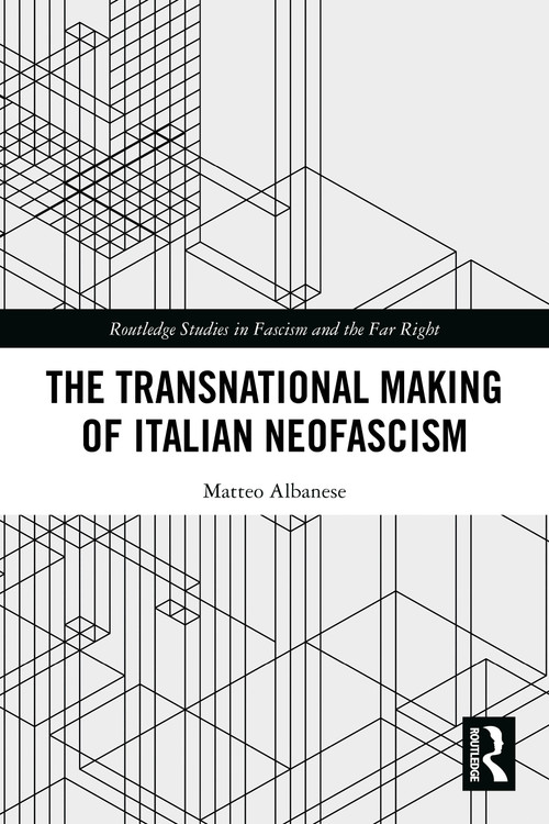 The Transnational Making of Italian Neofascism by Matteo Albanese, 9781032806167