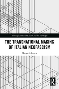 The Transnational Making of Italian Neofascism by Matteo Albanese, 9781032806167