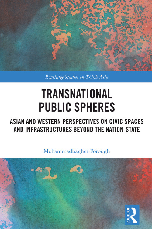 Transnational Public Spheres (Asian and Western Perspectives on Civic Spaces and Infrastructures Beyond the Nation-State) by Mohammadbagher Forough, 9781032788364