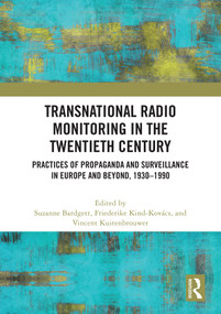 Transnational Radio Monitoring in the Twentieth Century (Practices of Propaganda and Surveillance in Europe and Beyond, 1930-1990) by Suzanne Bardgett, Friederike Kind-Kovács, Vincent Kuitenbrouwer, 9781032817699