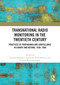 Transnational Radio Monitoring in the Twentieth Century (Practices of Propaganda and Surveillance in Europe and Beyond, 1930-1990) by Suzanne Bardgett, Friederike Kind-Kovács, Vincent Kuitenbrouwer, 9781032817699