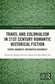Travel and Colonialism in 21st Century Romantic Historical Fiction (Exotic Journeys, Reparative Histories?) by Paloma Fresno-Calleja, Hsu-Ming Teo, 9781032801797