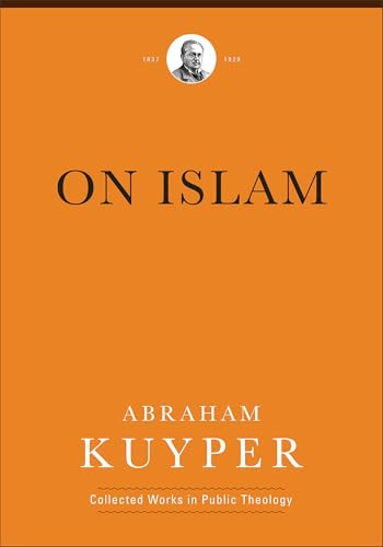 On Islam by Abraham Kuyper, James D. Bratt, Douglas A. Howard, Jan van Vliet, Jordan J. Ballor, Melvin Flikkema, 9781540972347