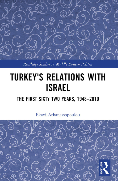 Turkey's Relations With Israel (The First Sixty Two Years,1948-2010) by Ekavi Athanassopoulou, 9780415328708
