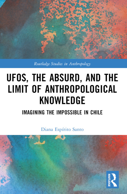 UFOs, the Absurd, and the Limit of Anthropological Knowledge (Imagining the Impossible in Chile) by Diana Espírito Santo, 9781032496320
