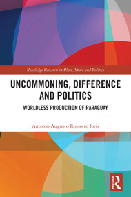 Uncommoning, Difference and Politics (Worldless Production of Paraguay) by Antonio Augusto Rossotto Ioris, 9781032735245