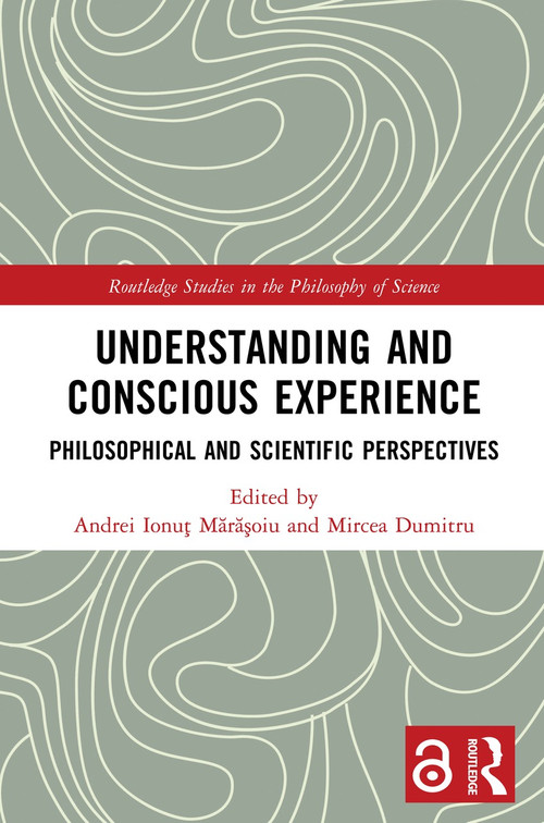 Understanding and Conscious Experience (Philosophical and Scientific Perspectives) by Andrei Ionuț Mărăşoiu, Mircea Dumitru, 9781032568089