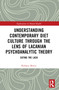 Understanding Contemporary Diet Culture through the Lens of Lacanian Psychoanalytic Theory (Eating the Lack) by Bethany Morris, 9781032110448