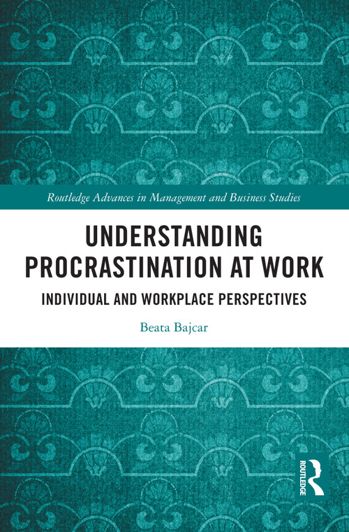 Understanding Procrastination at Work (Individual and Workplace Perspectives) by Beata Bajcar, 9781032728605