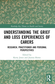 Understanding the Grief and Loss Experiences of Carers (Research, Practitioner and Personal Perspectives) by Kerry Jones, Joanna Horne, 9781032566009
