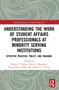 Understanding the Work of Student Affairs Professionals at Minority Serving Institutions (Effective Practice, Policy, and Training) by Robert T. Palmer, Dina C. Maramba, Taryn Ozuna Allen, Andrew T. Arroyo, 9780367561048