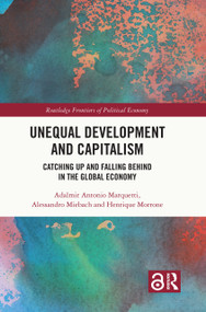 Unequal Development and Capitalism (Catching Up and Falling Behind in the Global Economy) by Adalmir Antonio Marquetti, Alessandro Miebach, Henrique Morrone, 9781032121666