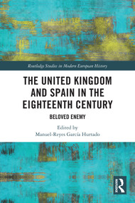 The United Kingdom and Spain in the Eighteenth Century (Beloved Enemy) by Manuel-Reyes García Hurtado, 9781032823966