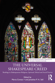 The Universal Shakespeare Creed (Readings in Shakespearean Religious, Spiritual, Ethical and Social Practice) by Marta Cerezo, Jonathan P. A. Sell, 9781032982946