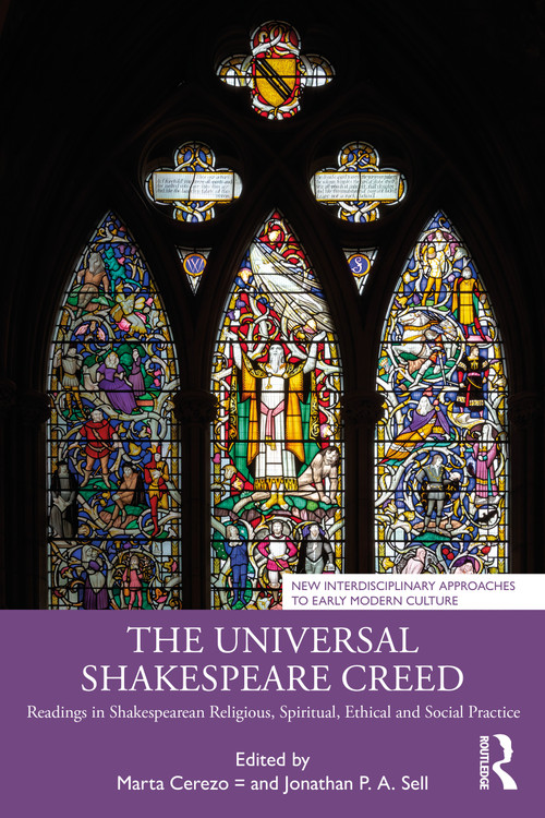 The Universal Shakespeare Creed (Readings in Shakespearean Religious, Spiritual, Ethical and Social Practice) by Marta Cerezo, Jonathan P. A. Sell, 9781032982946