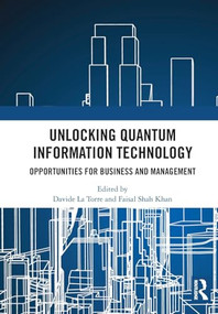 Unlocking Quantum Information Technology (Opportunities for Business and Management) by Davide La Torre, Faisal Shah Khan, 9781032835747