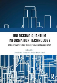Unlocking Quantum Information Technology (Opportunities for Business and Management) by Davide La Torre, Faisal Shah Khan, 9781032835747
