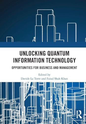 Unlocking Quantum Information Technology (Opportunities for Business and Management) by Davide La Torre, Faisal Shah Khan, 9781032835747
