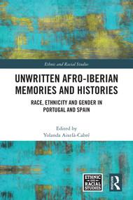 Unwritten Afro-Iberian Memories and Histories (Race, Ethnicity and Gender in Portugal and Spain) by Yolanda Aixelà-Cabré, 9781032949987