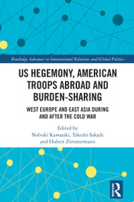 US Hegemony, American Troops Abroad and Burden-Sharing (West Europe and East Asia during and after the Cold War) by Nobuki Kawasaki, Takeshi Sakade, Hubert Zimmermann, 9781032567044