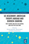 US Hegemony, American Troops Abroad and Burden-Sharing (West Europe and East Asia during and after the Cold War) by Nobuki Kawasaki, Takeshi Sakade, Hubert Zimmermann, 9781032567044
