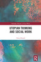 Utopian Thinking and Social Work by Chris Horsell, 9781032470658