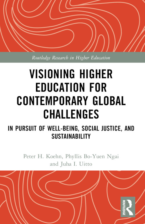 Visioning Higher Education for Contemporary Global Challenges (In Pursuit of Well-being, Social Justice, and Sustainability) by Peter H. Koehn, Phyllis Bo-yuen Ngai, Juha I. Uitto, 9781032788012