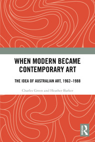 When Modern Became Contemporary Art (The Idea of Australian Art, 1962-1988) by Charles Green, Heather Barker, 9781032759661