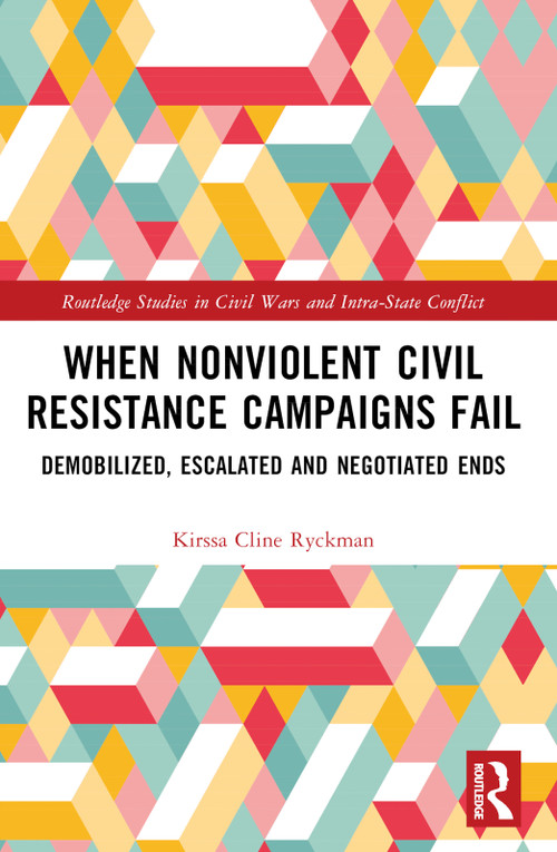 When Nonviolent Civil Resistance Campaigns Fail (Demobilized, Escalated and Negotiated Ends) by Kirssa Cline Ryckman, 9781032830032