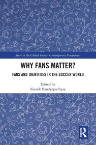 Why Fans Matter? (Fans and Identities in the Soccer World) by Kausik Bandyopadhyay, 9781032884172