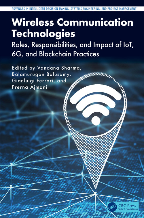 Wireless Communication Technologies (Roles, Responsibilities, and Impact of IoT, 6G, and Blockchain Practices) by Vandana Sharma, Balamurugan Balusamy, Gianluigi Ferrari, Prerna Ajmani, 9781032484693