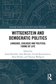 Wittgenstein and Democratic Politics (Language, Dialogue and Political Forms of Life) by Lotar Rasiński, Anat Biletzki, Leszek Koczanowicz, Alois Pichler, Thomas Wallgren, 9781032778884